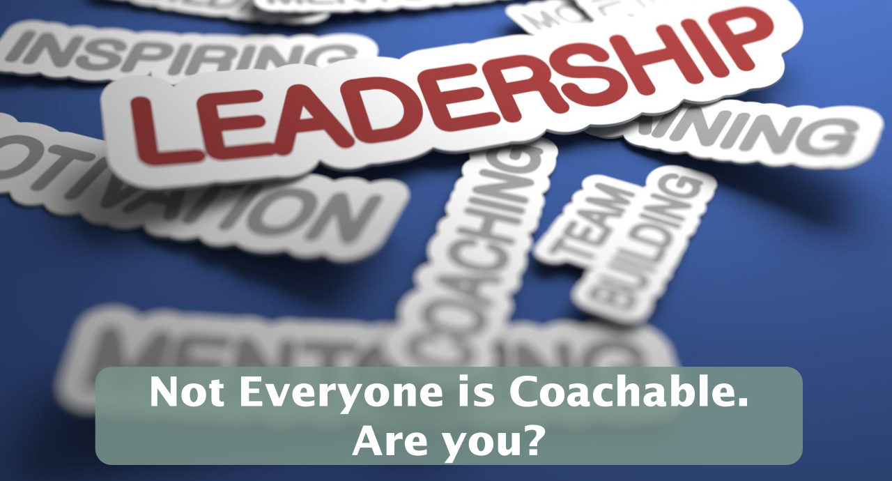 Featured image for “Not Everyone is Coachable. Are you?”