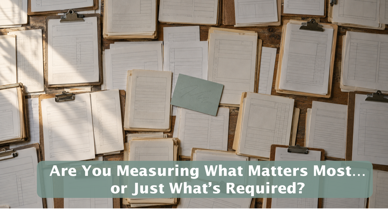Featured image for “Are You Measuring What Matters Most…or Just What’s Required?”